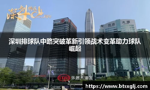 深圳排球队中路突破革新引领战术变革助力球队崛起